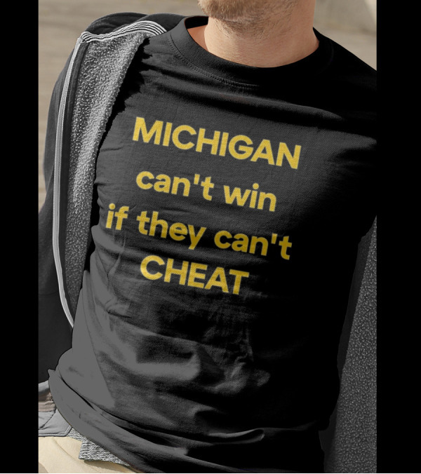Michigan Can't Win If They Can't Cheat Football Rivalry Acusation T-Shirt