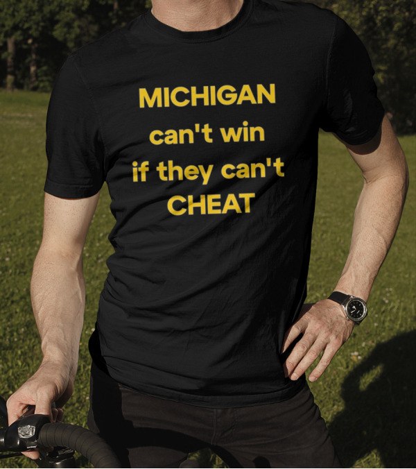 Michigan Can't Win If They Can't Cheat Football Rivalry Acusation T-Shirt