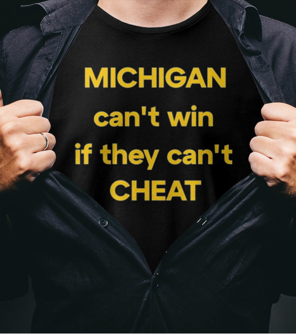 Michigan Can't Win If They Can't Cheat Football Rivalry Acusation T-Shirt