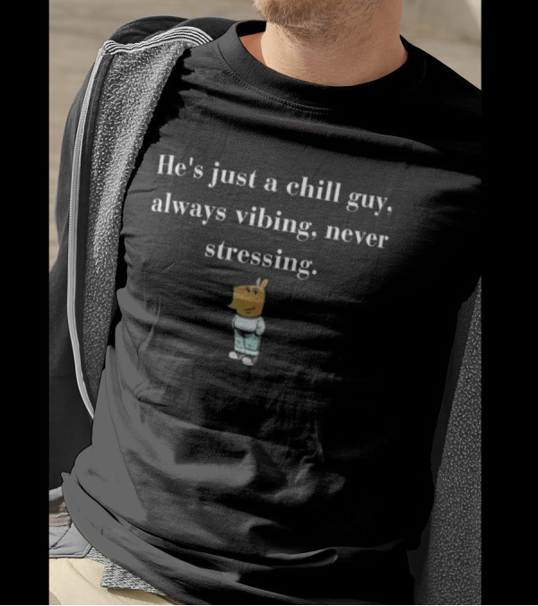 He’s Just A Chill Guy Always Vibing Never Stressing Cartoon Character In Relaxed Pose T-Shirt
