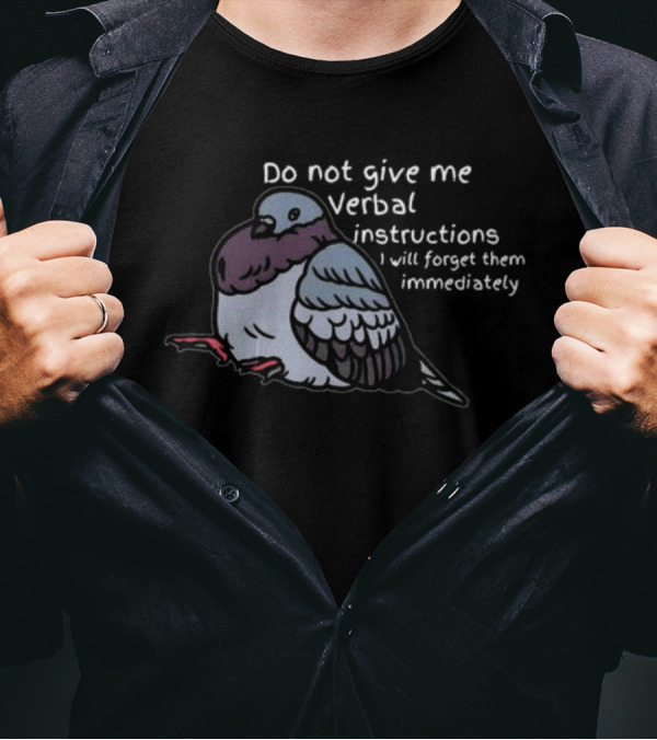 Do Not Give Me Verbal Instructions Pigeon I Will Forget Them Immediately T-Shirt