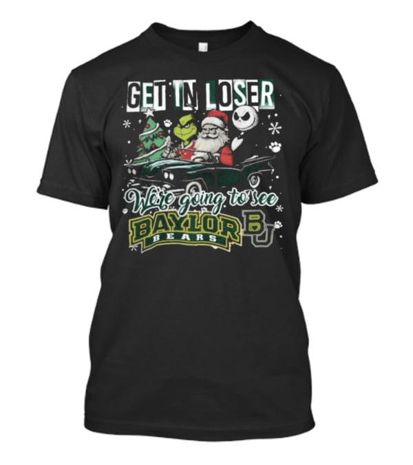 Get In Loser Santa Grinch Jack Skellington We're Going To See Baylor Bears Christmas T-Shirt