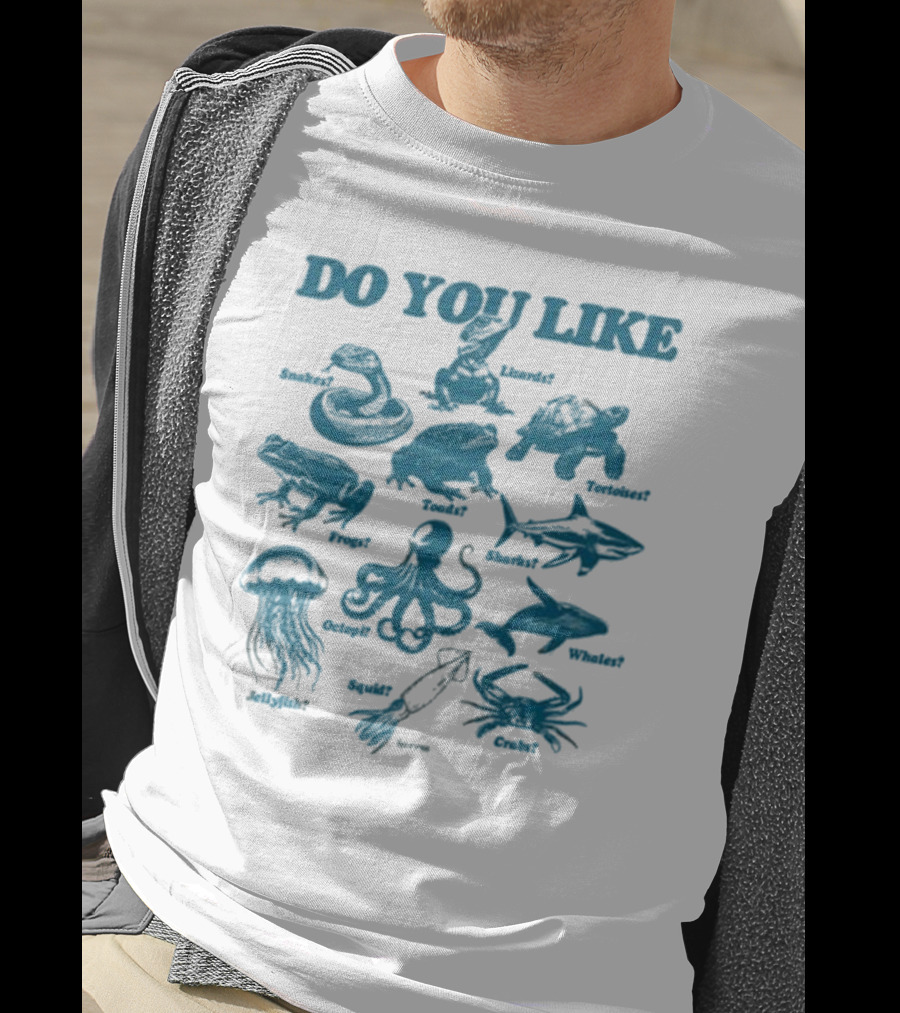 DO YOU LIKE Snakes Lizards Tortoises Frogs Toads Sharks Whales Jellyfish Octopi Squid Crabs T-Shirt