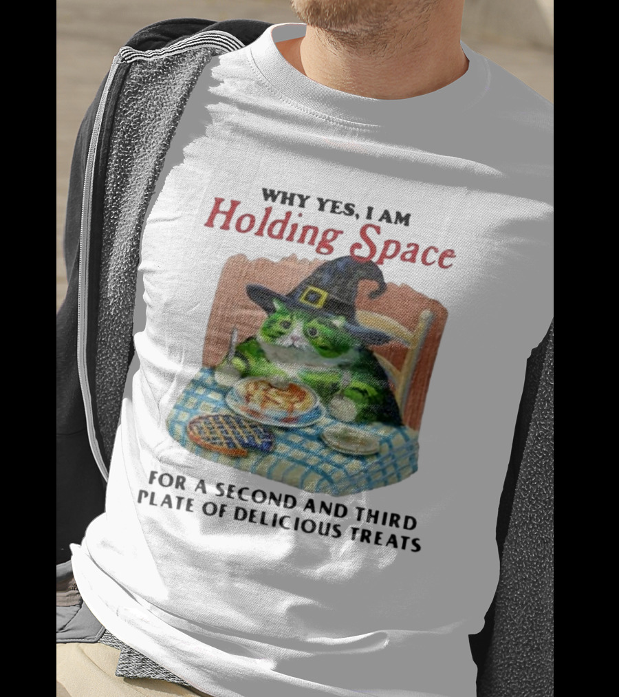Why Yes I Am Holding Space For A Second And Third Plate Of Delicious Treats With Green Cat In Witch Hat Eating Food T-Shirt
