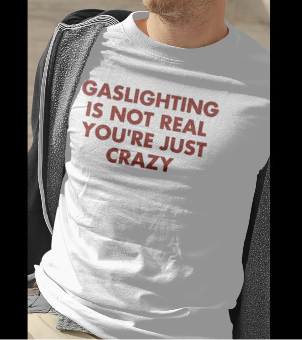 Gaslighting Is Not Real You're Just Crazy Shirt By Jake Clark T-Shirt