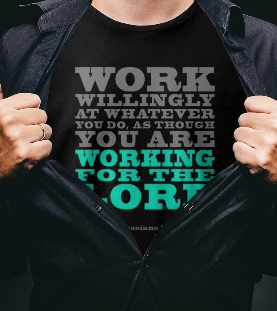 Work Willingly At Whatever You Do As Though You Are Working For The Lord Colossians 3 23 T-Shirt
