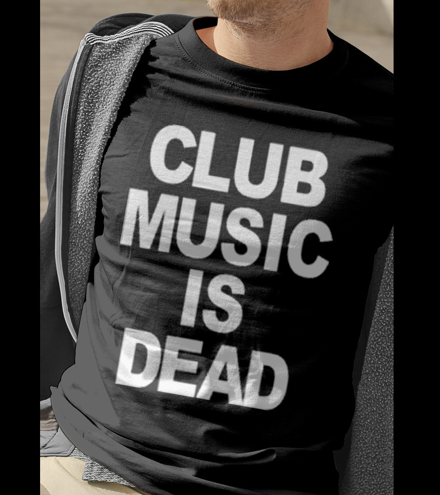 Club Music Is Dead T-Shirt