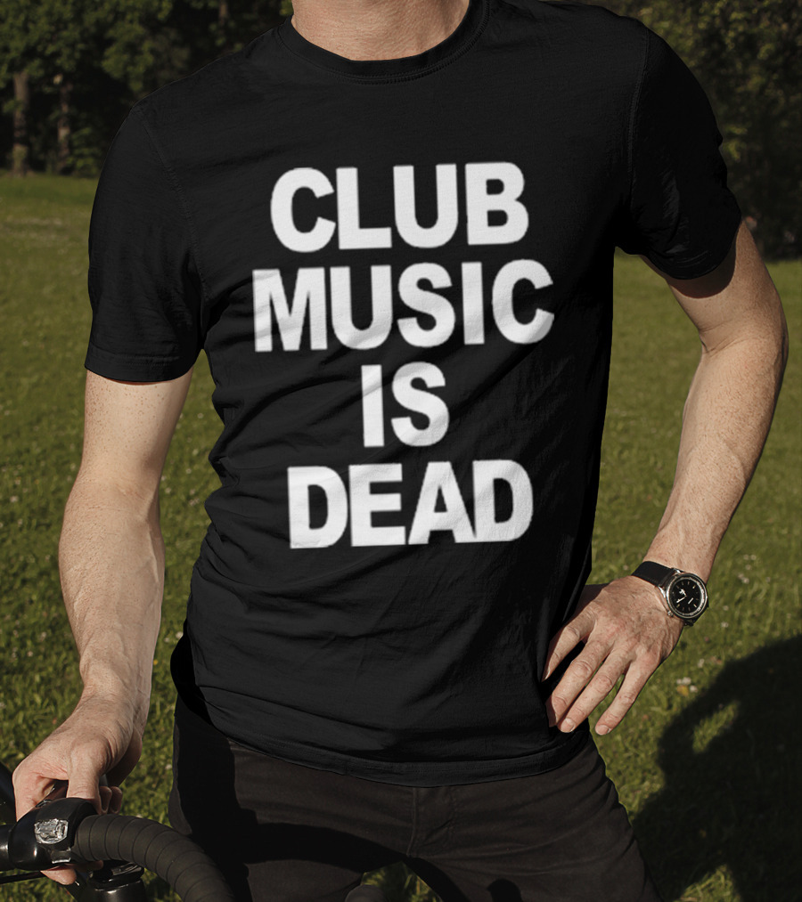 Club Music Is Dead T-Shirt