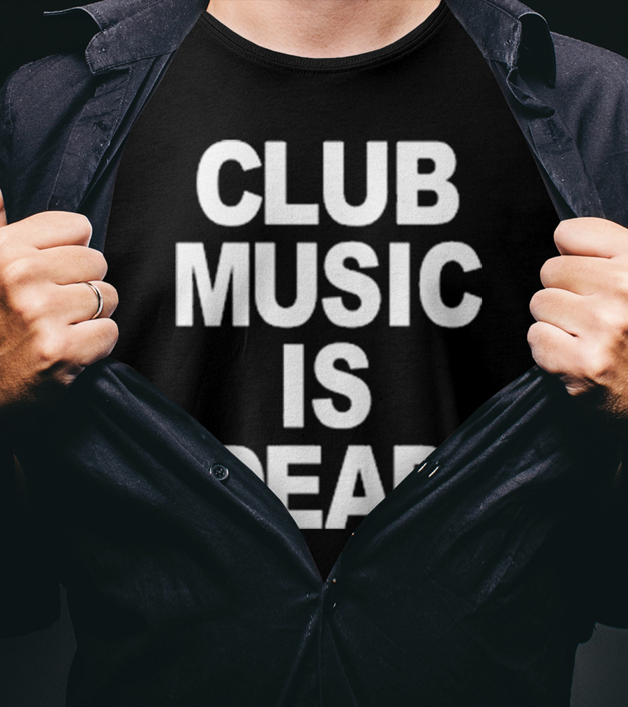 Club Music Is Dead T-Shirt