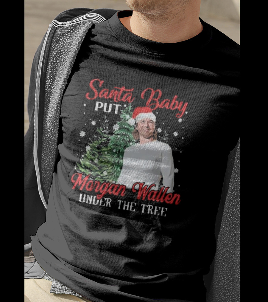 Santa Baby Put Morgan Wallen Under The Tree Christmas Holiday T-Shirt
