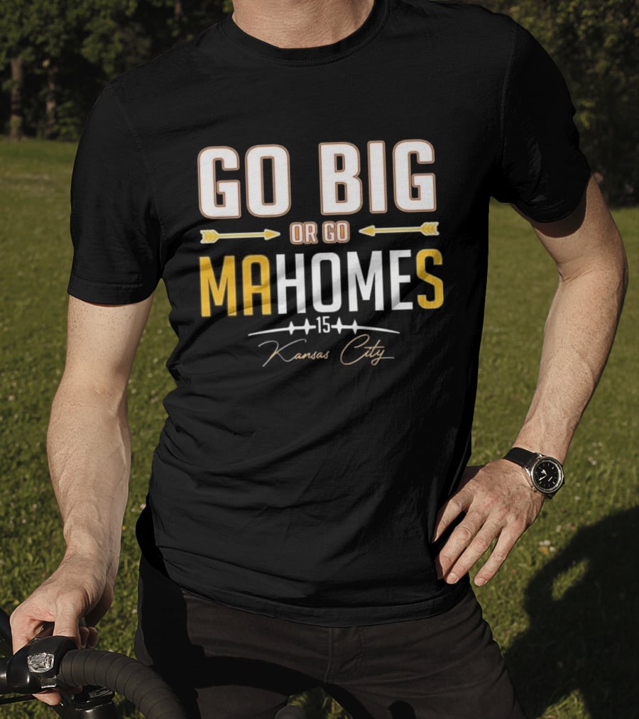Go Big Or Go MaHomes 15 Kansas City Chiefs T-Shirt