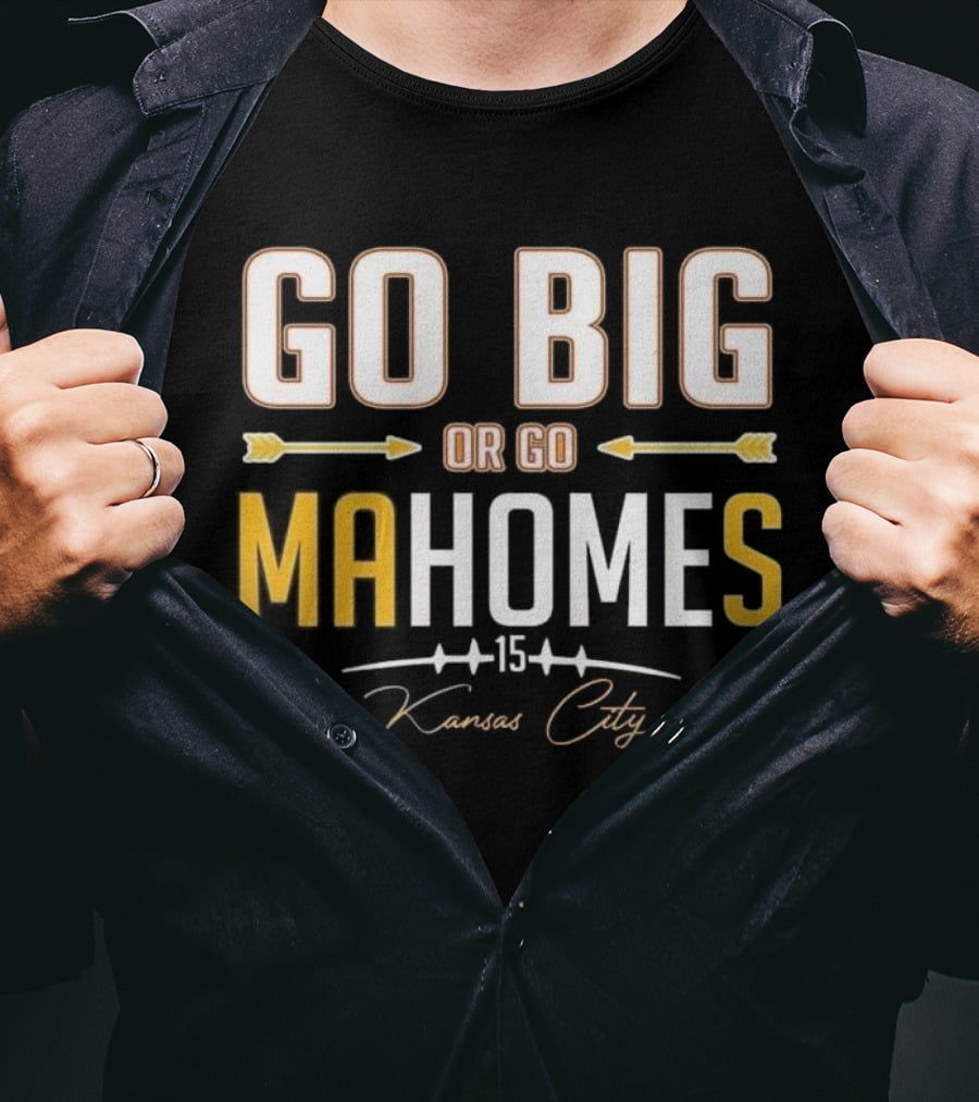 Go Big Or Go MaHomes 15 Kansas City Chiefs T-Shirt