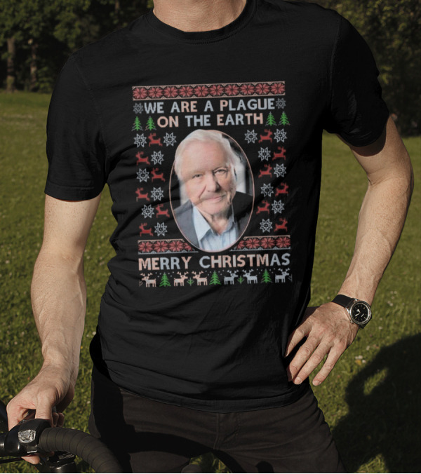 We Are A Plague On The Earth Merry Christmas Sir David Attenborough Ugly Christmas T-Shirt
