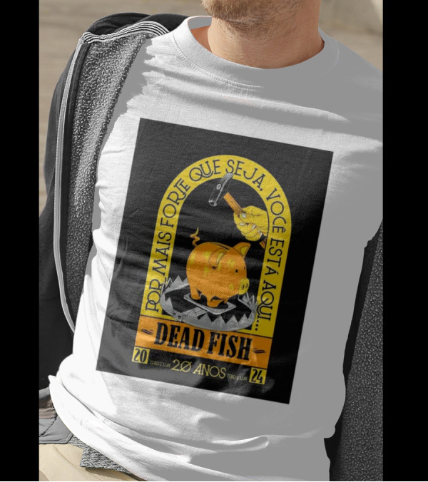 Dead Fish 20 Anos Zero E Um Por Mais Forte Que Seja Voce Esta Aqui T-Shirt