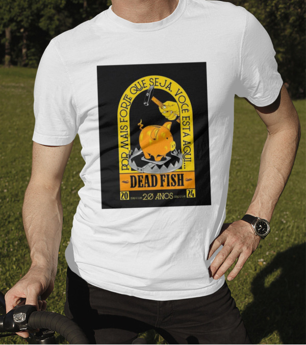 Dead Fish 20 Anos Zero E Um Por Mais Forte Que Seja Voce Esta Aqui T-Shirt