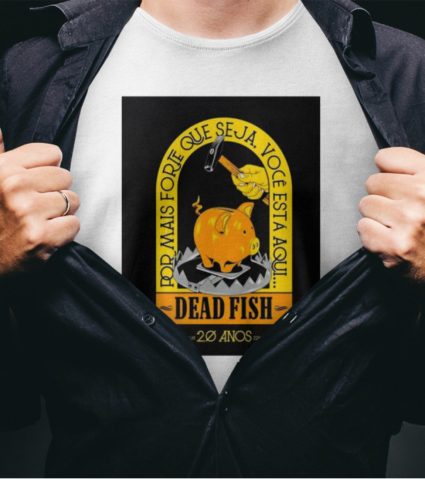 Dead Fish 20 Anos Zero E Um Por Mais Forte Que Seja Voce Esta Aqui T-Shirt