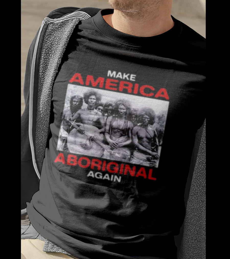 Make America Aboriginal Again T-Shirt