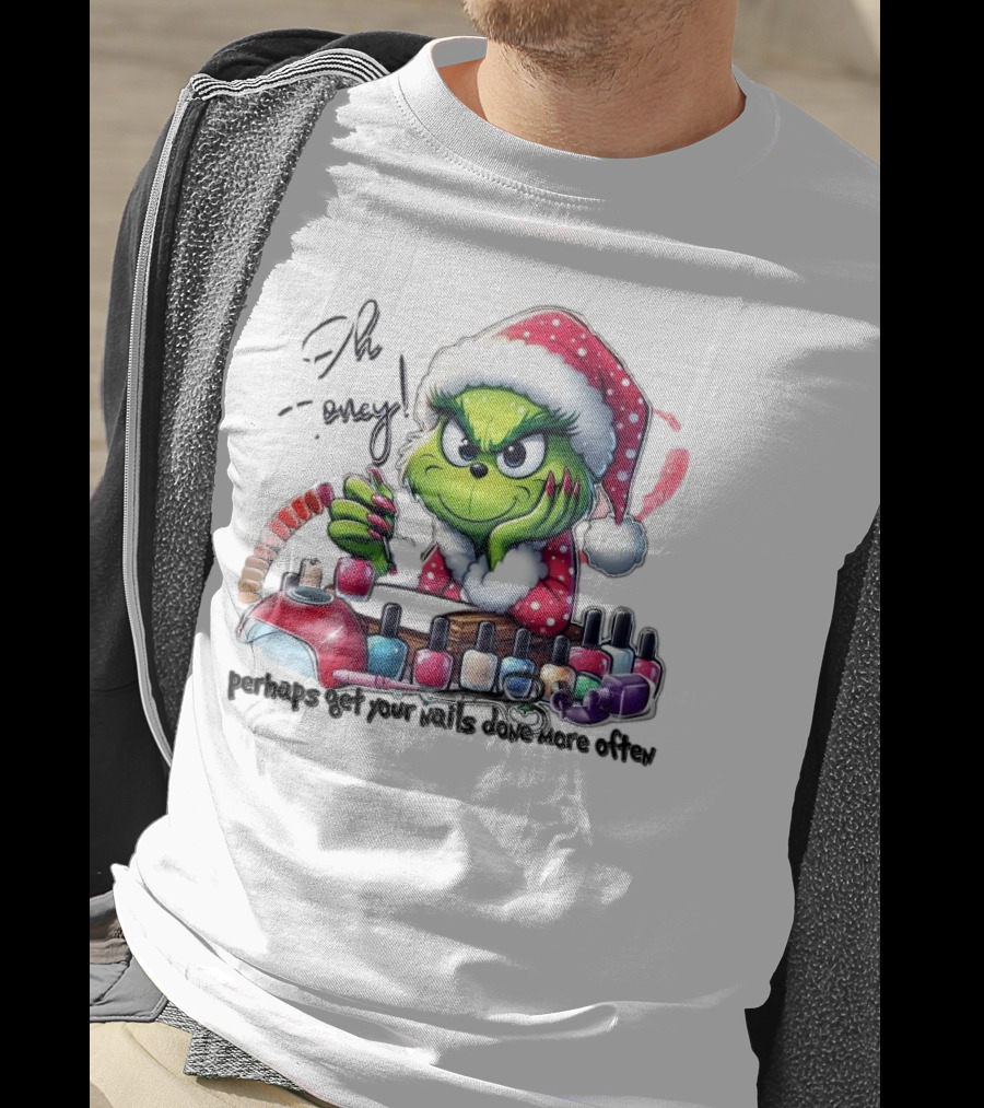 Oh Honey The Grinch Perhaps Get Your Nails Done More Often T-Shirt