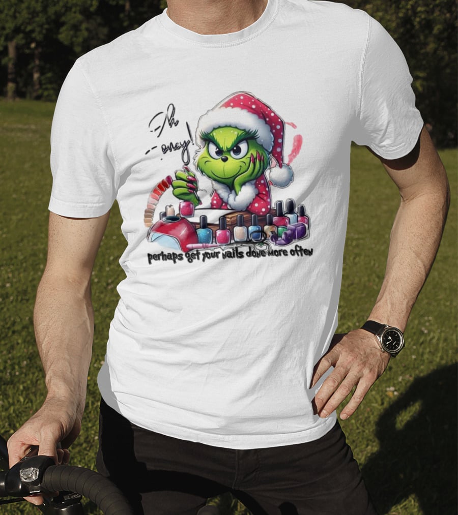 Oh Honey The Grinch Perhaps Get Your Nails Done More Often T-Shirt