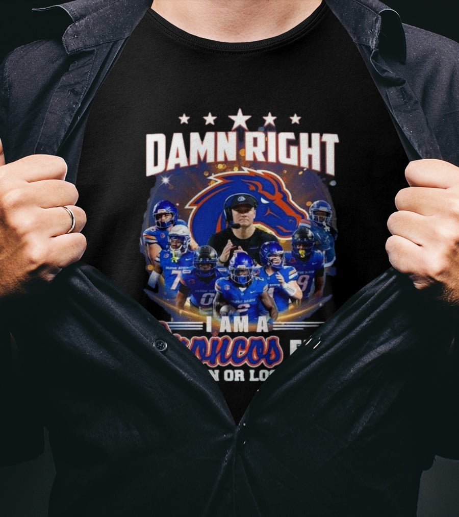 Damn Right I Am A Boise State Broncos Fan Win Or Lose T-Shirt
