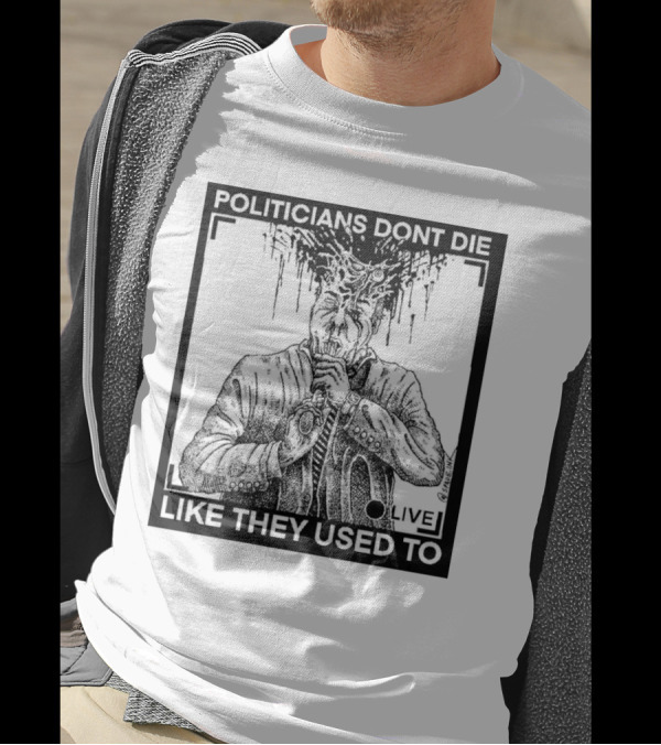 POLITICIANS DONT DIE LIKE THEY USED TO LIVE T-Shirt