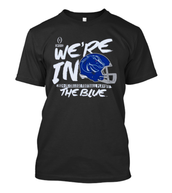 Boise State Broncos 2024-25 College Football Playoff We're In The Blue T-Shirt