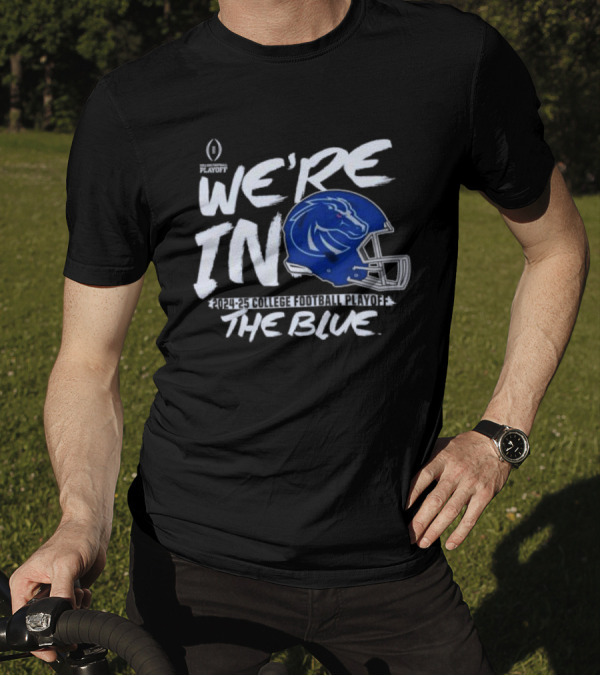 Boise State Broncos 2024-25 College Football Playoff We're In The Blue T-Shirt