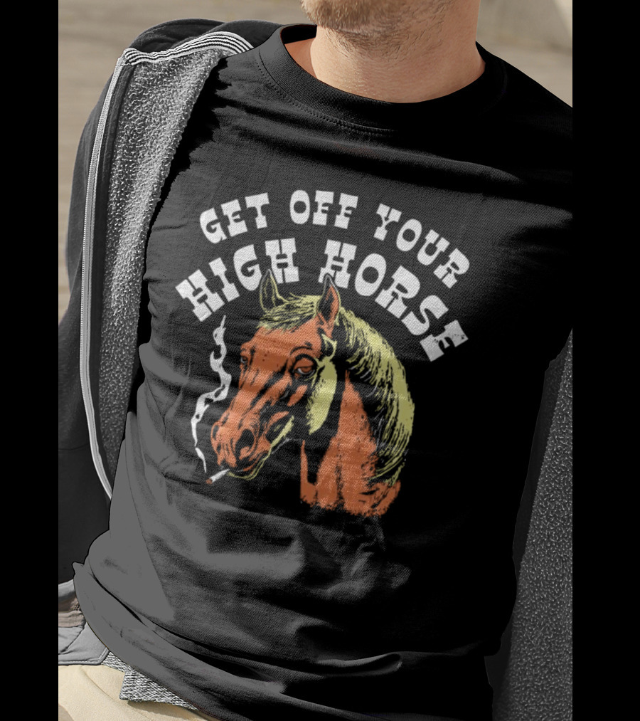 Get Off Your High Horse Smoking T-Shirt