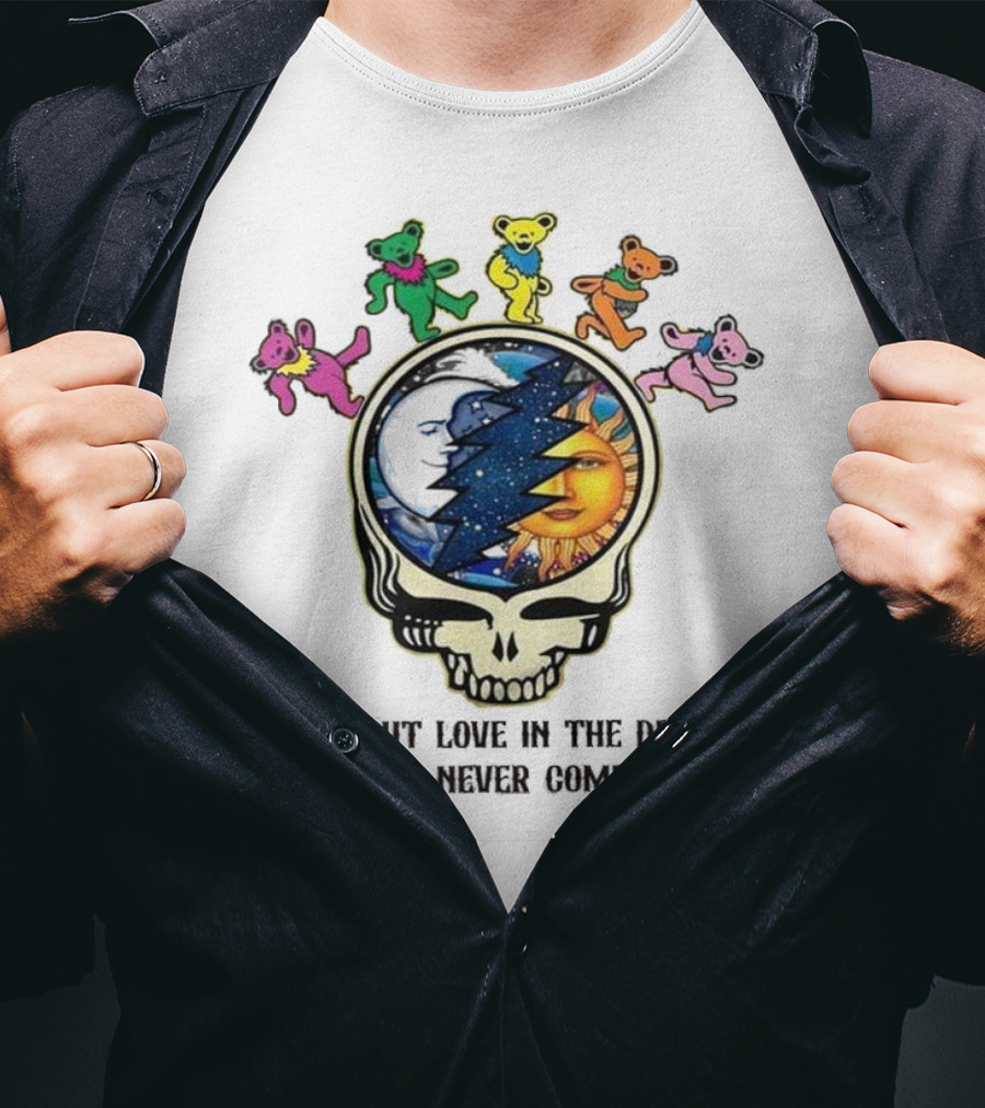 Without Love In The Dream It Will Never Come True Grateful Dead Skull Moon Sun Bears T-Shirt