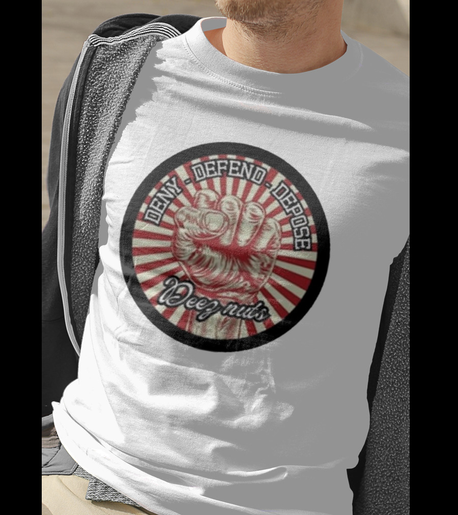 Deny Defend Depose Deez Nuts Fist Revolution T-Shirt