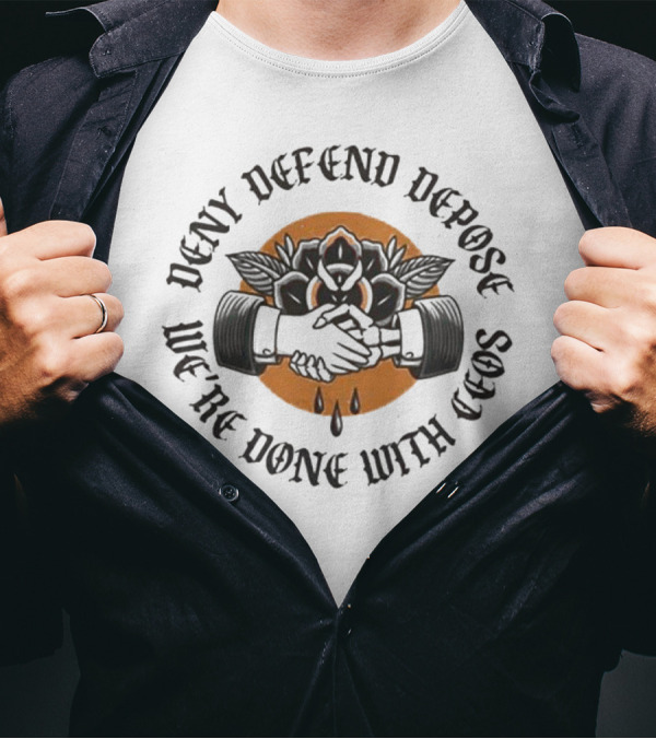 We're Done With CEOs Deny Defend Depose T-Shirt