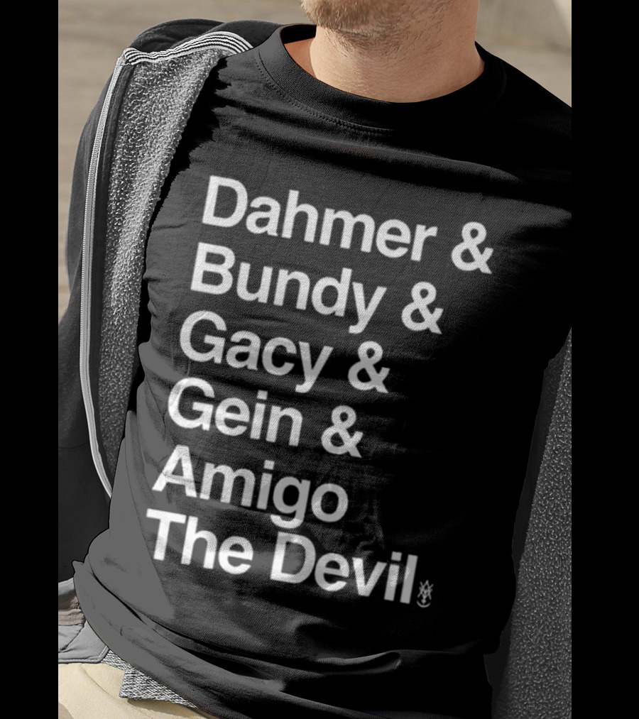 Dahmer Bundy Gacy Gein Amigo The Devil Names List T-Shirt