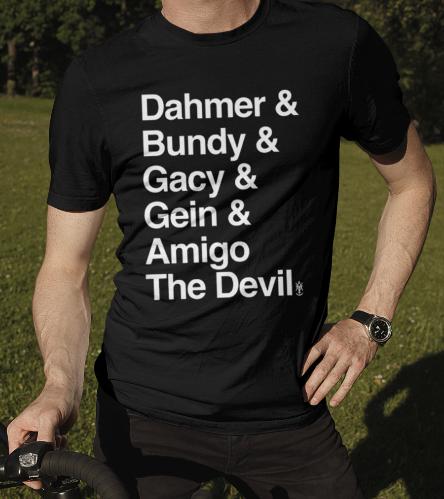 Dahmer Bundy Gacy Gein Amigo The Devil Names List T-Shirt