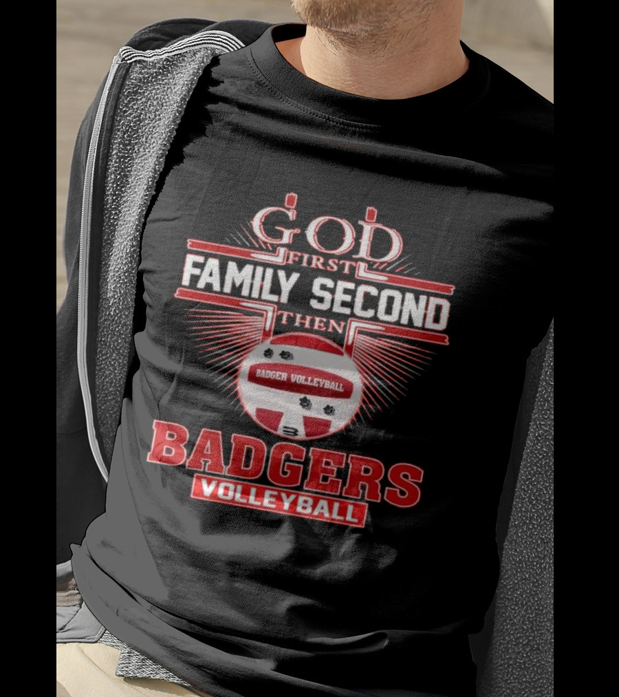God First Family Second Then Badgers Volleyball T-Shirt