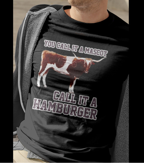 Texas A&M Aggies Football You Call It A Mascot Call It A Hamburger T-Shirt