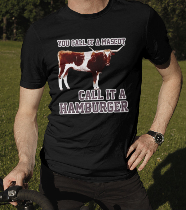Texas A&M Aggies Football You Call It A Mascot Call It A Hamburger T-Shirt