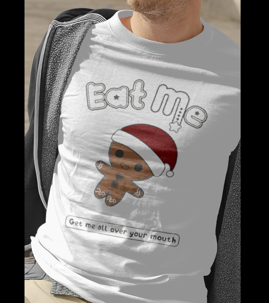 Eat Me Gingerbread Santa Get Me All Over Your Mouth T-Shirt