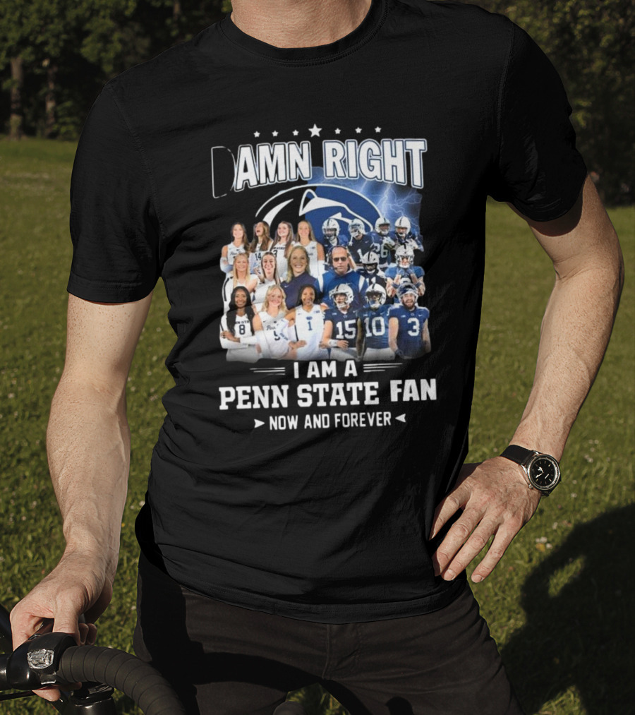 Damn Right I Am A Penn State Fan Now And Forever T-Shirt