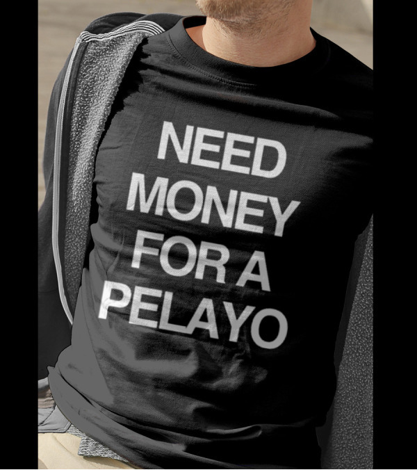 Isaac Pelayo Need Money For A Pelayo T-Shirt