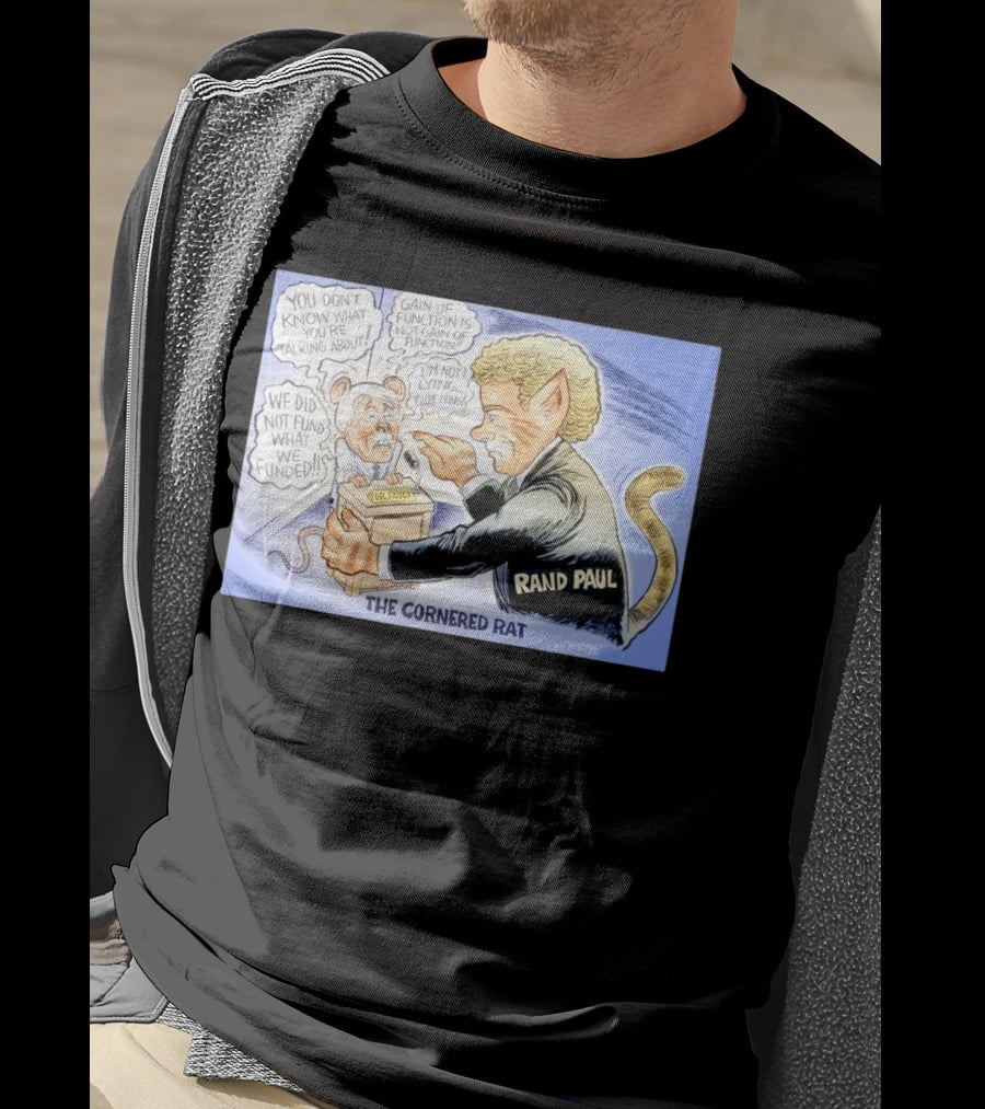 Rand Paul The Cornered Rat Gain Of Function We Did Not Fund What We Funded T-Shirt