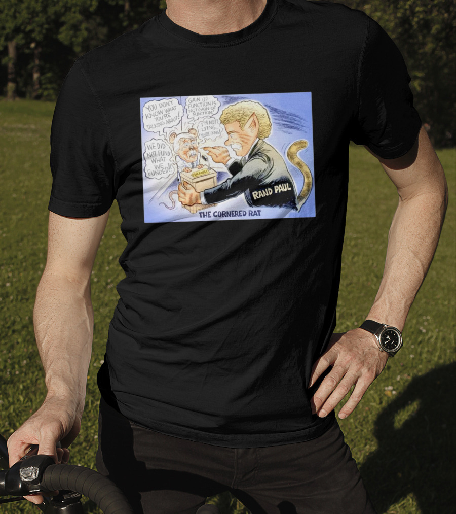 Rand Paul The Cornered Rat Gain Of Function We Did Not Fund What We Funded T-Shirt
