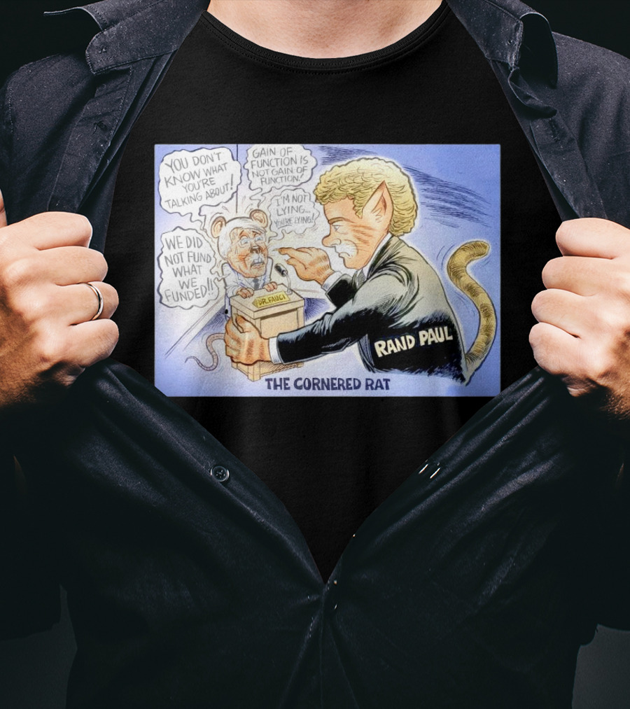Rand Paul The Cornered Rat Gain Of Function We Did Not Fund What We Funded T-Shirt