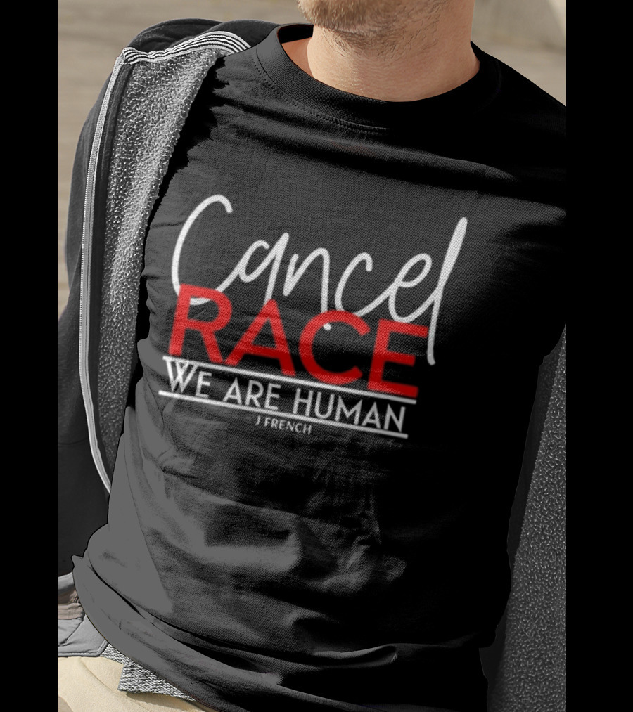 Cancel Race We Are Human J French Empowerment Message T-Shirt