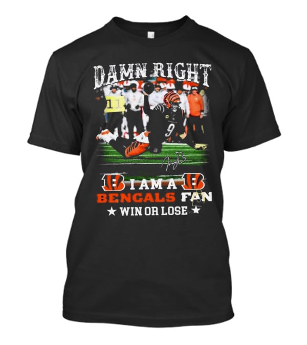 Damn Right I Am A Bengals Fan Win Or Lose Joe Burrow Signatures T-Shirt