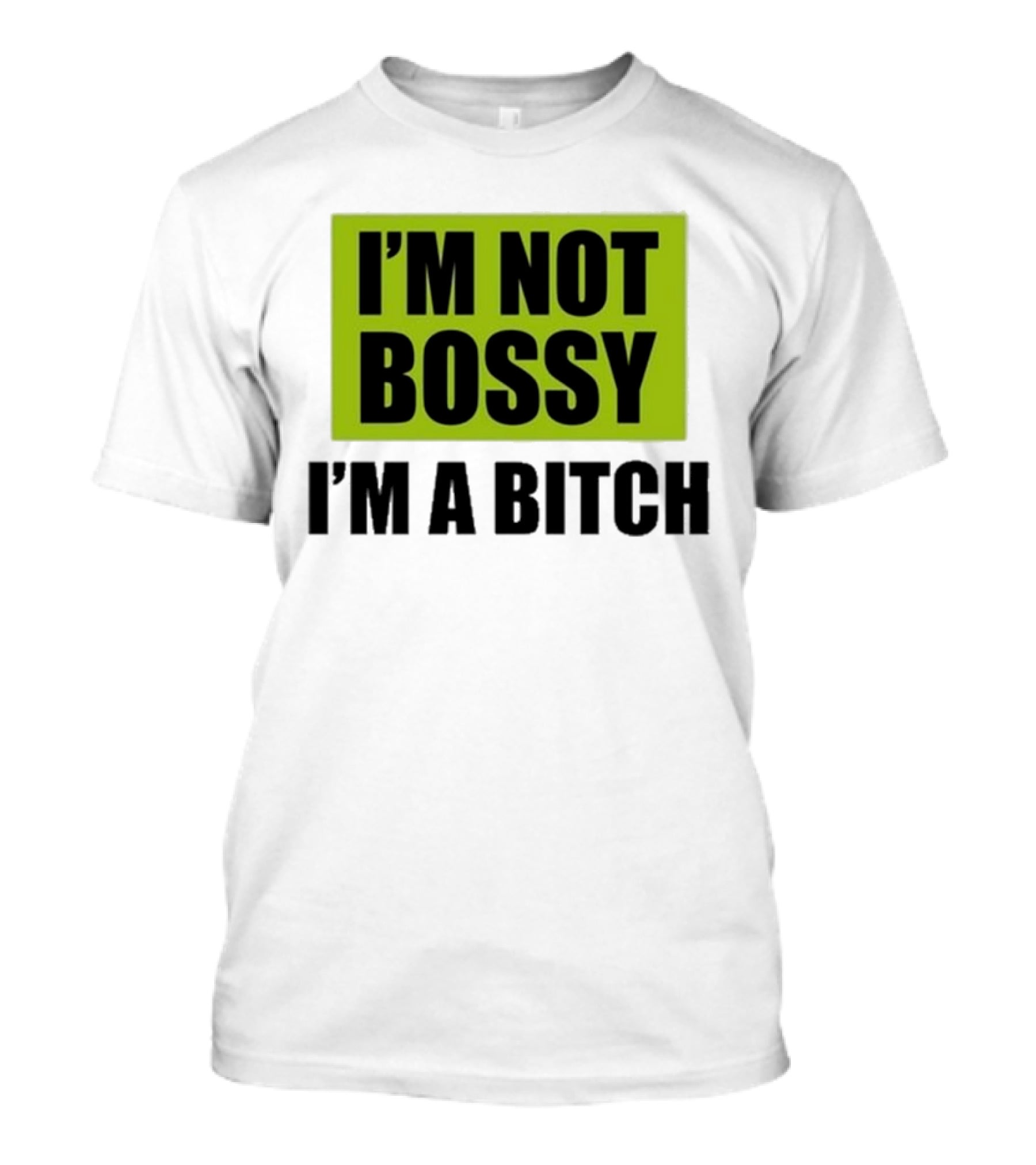 I’m Not Bossy I’m A Bitch Bold Green And Black T-Shirt