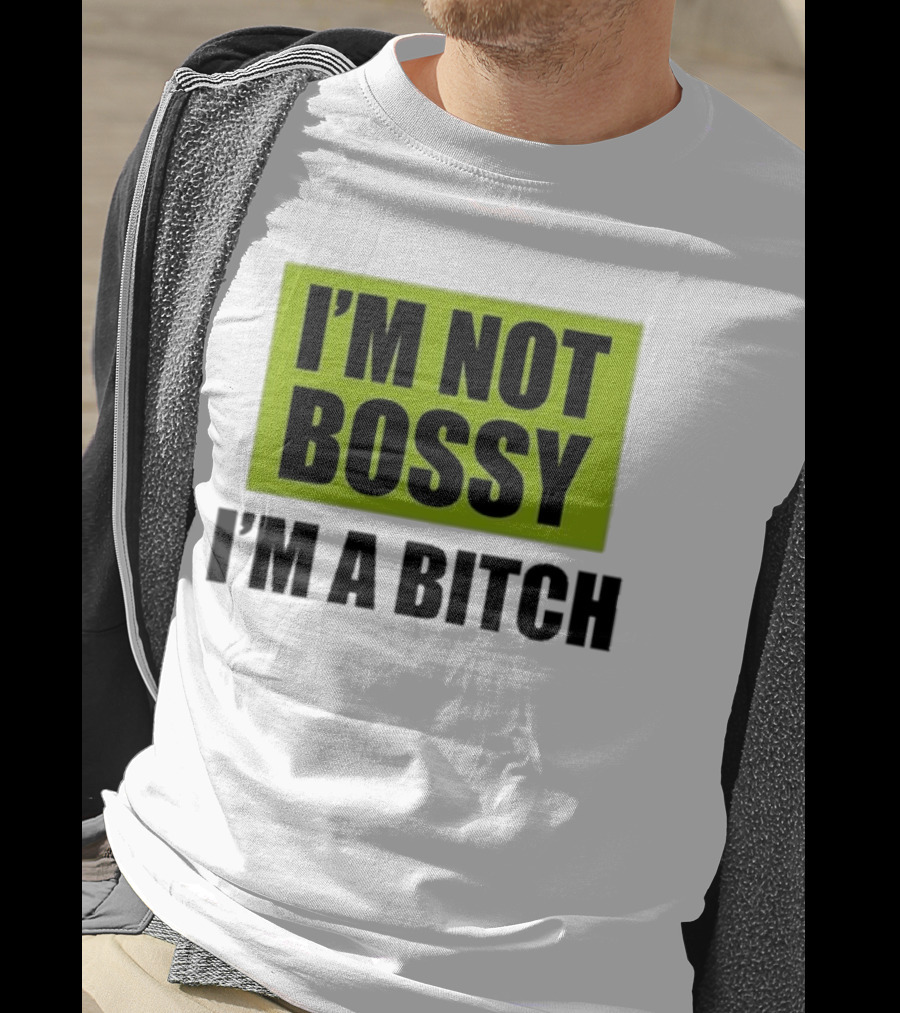 I’m Not Bossy I’m A Bitch Bold Green And Black T-Shirt