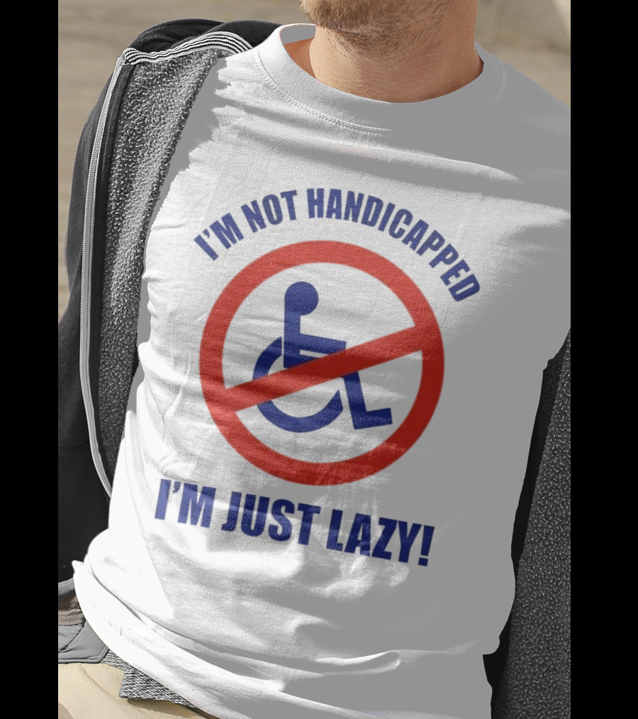 I’m Not Handicapped I’m Just Lazy No Wheelchair T-Shirt