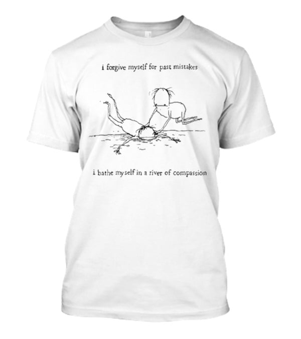 I Forgive Myself For Past Mistakes I Bathe Myself In A River Of Compassion Drawing T-Shirt