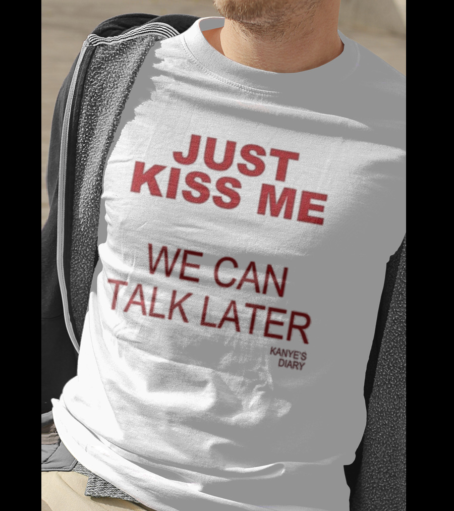 Kanye's Diary Just Kiss Me We Can Talk Later T-Shirt