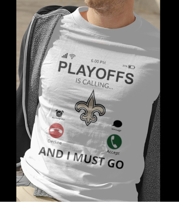 6.00 PM Playoffs Is Calling Decline Or Accept And I Must Go Saints T-Shirt